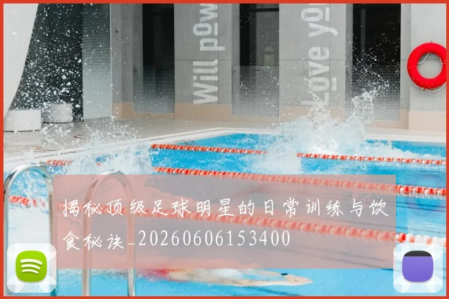 揭秘顶级足球明星的日常训练与饮食秘诀_20260606153400